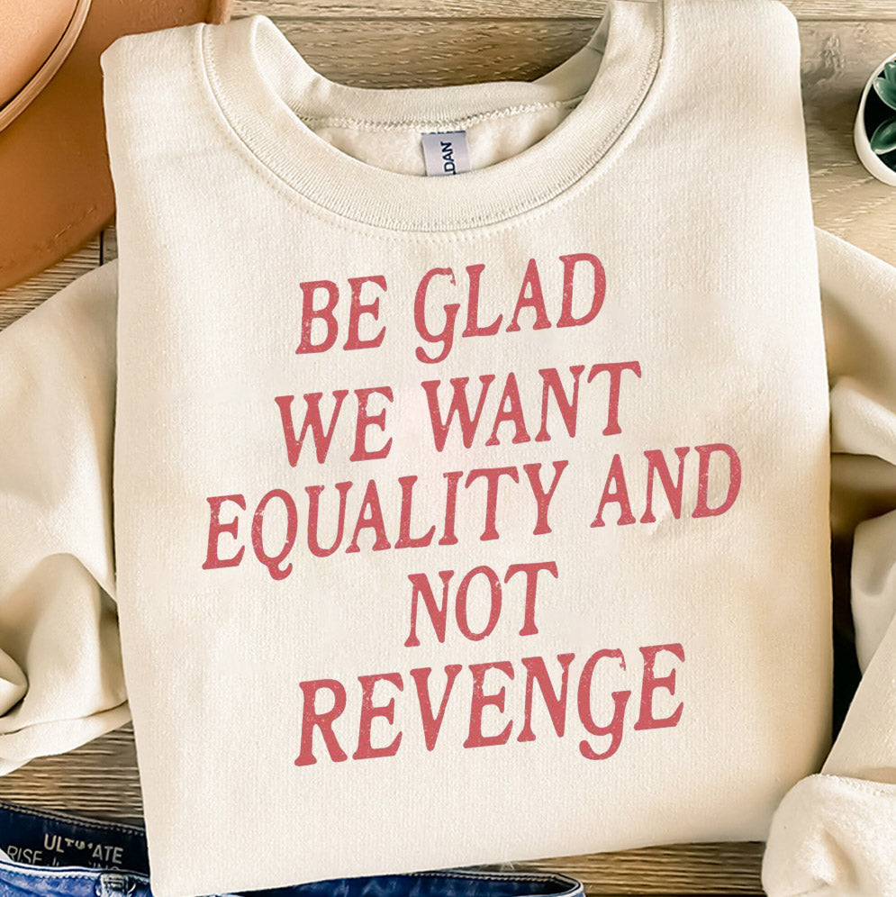 Be Glad We Want Equality and Not Revenge Shirt, Feminist Shirt, Women Rights Shirt, Pro Choice Shirt, Equal Rights Shirt, Feminist Gift