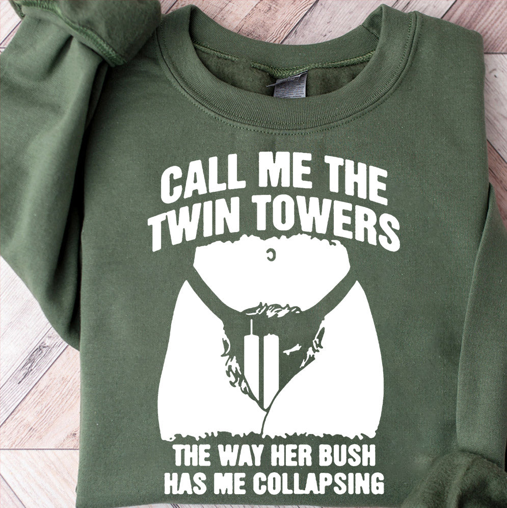 Call Me The Twin Towers The Way Her Bush Has Me Collapsing Shirt, Sweatshirt, Hoodie