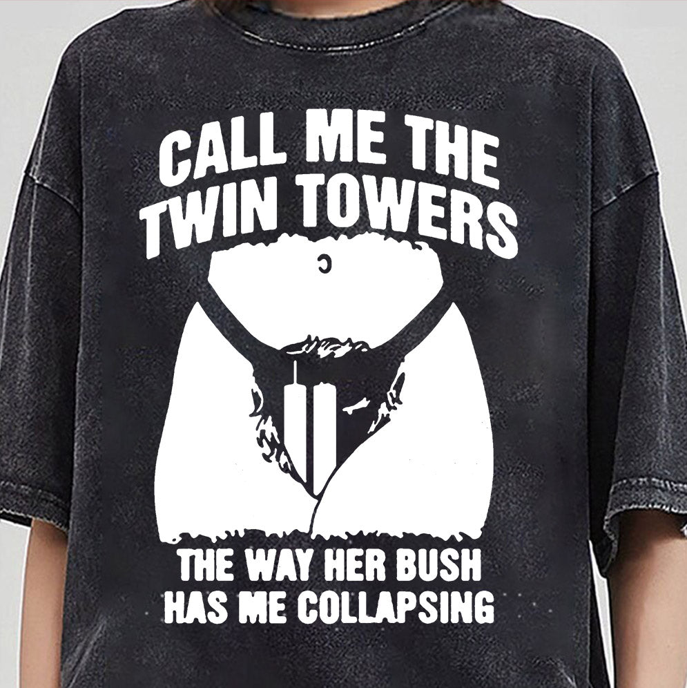 Call Me The Twin Towers The Way Her Bush Has Me Collapsing Shirt, Sweatshirt, Hoodie