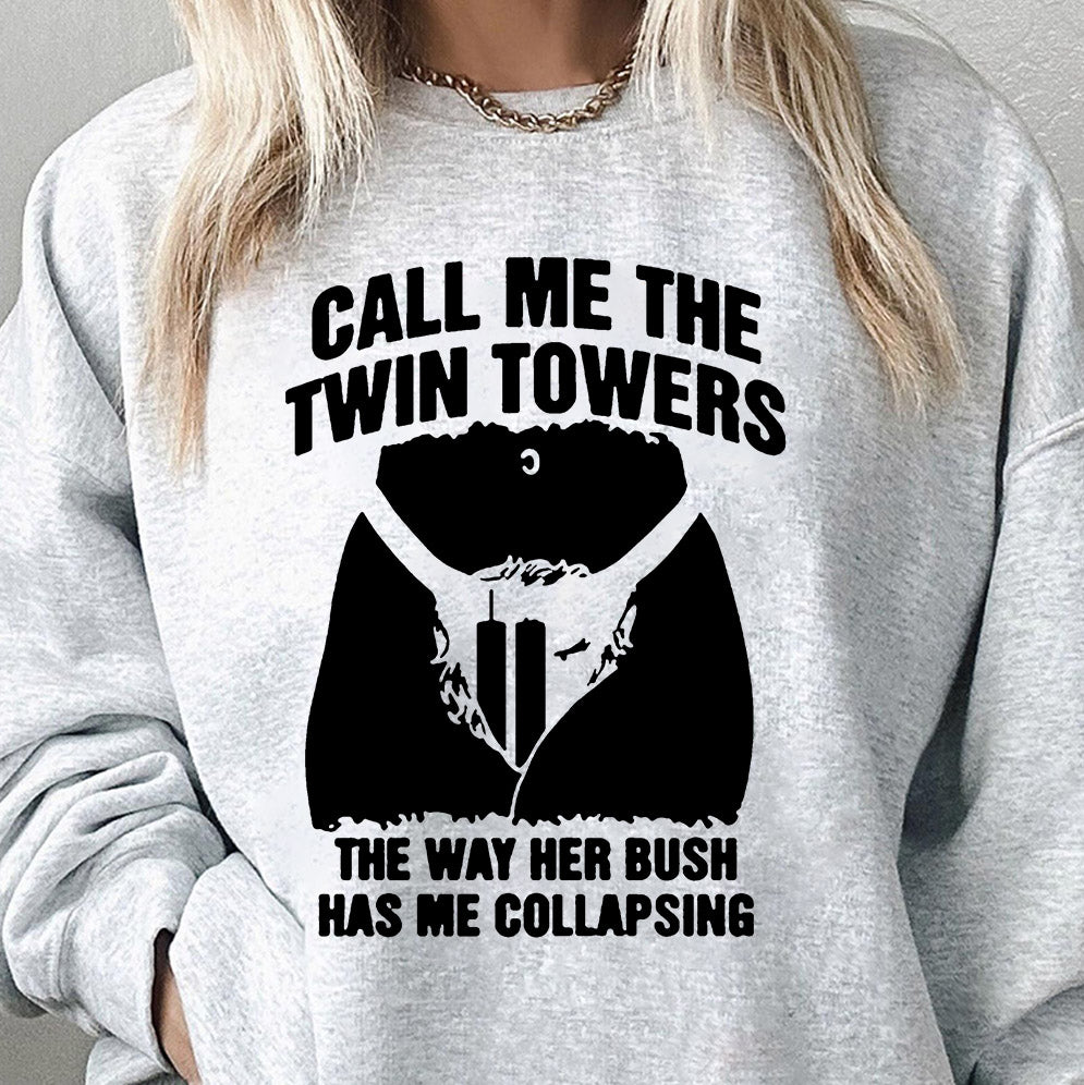 Call Me The Twin Towers The Way Her Bush Has Me Collapsing Shirt, Sweatshirt, Hoodie