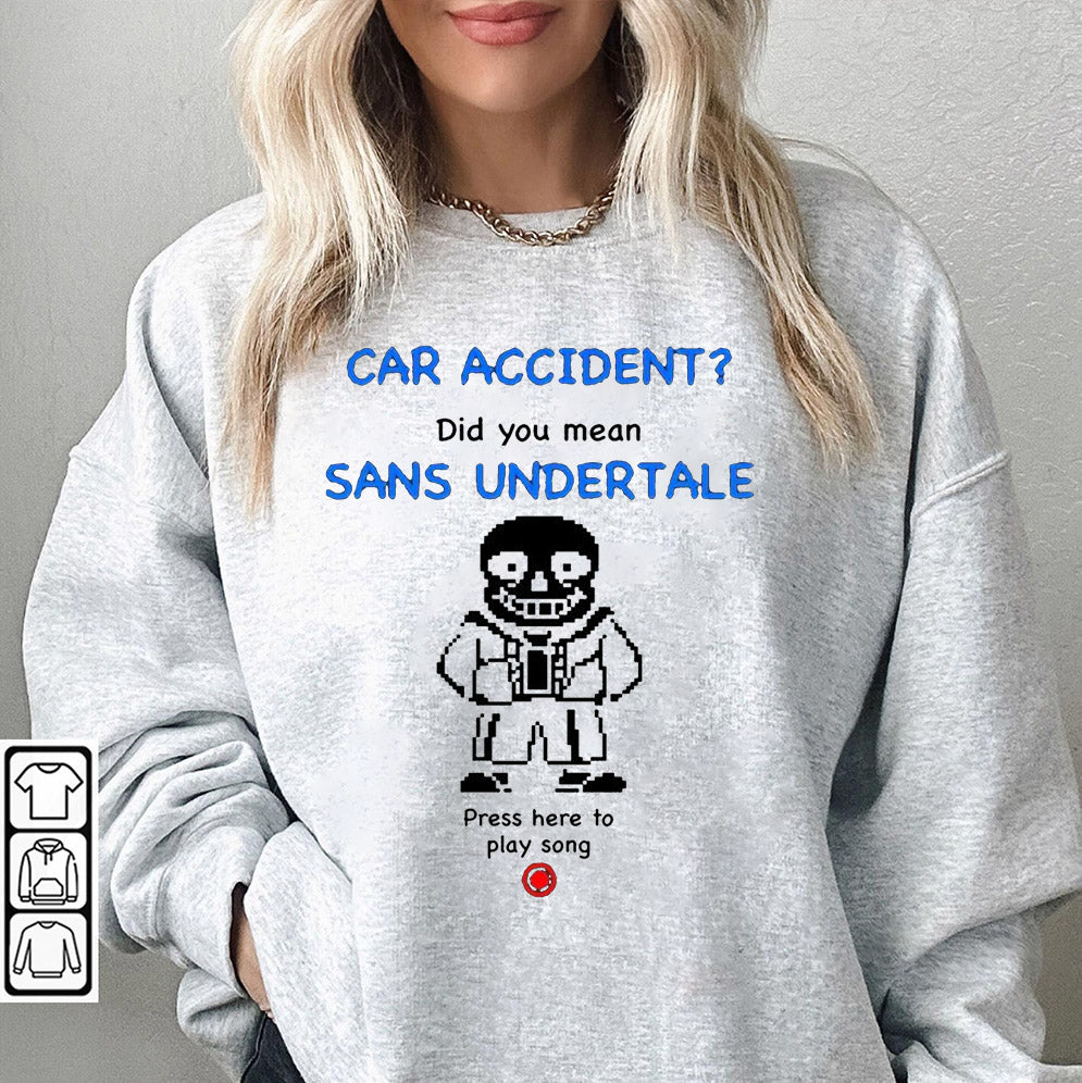 Car accident did you mean sans undertale shirt, Sweatshirt, Hoodie