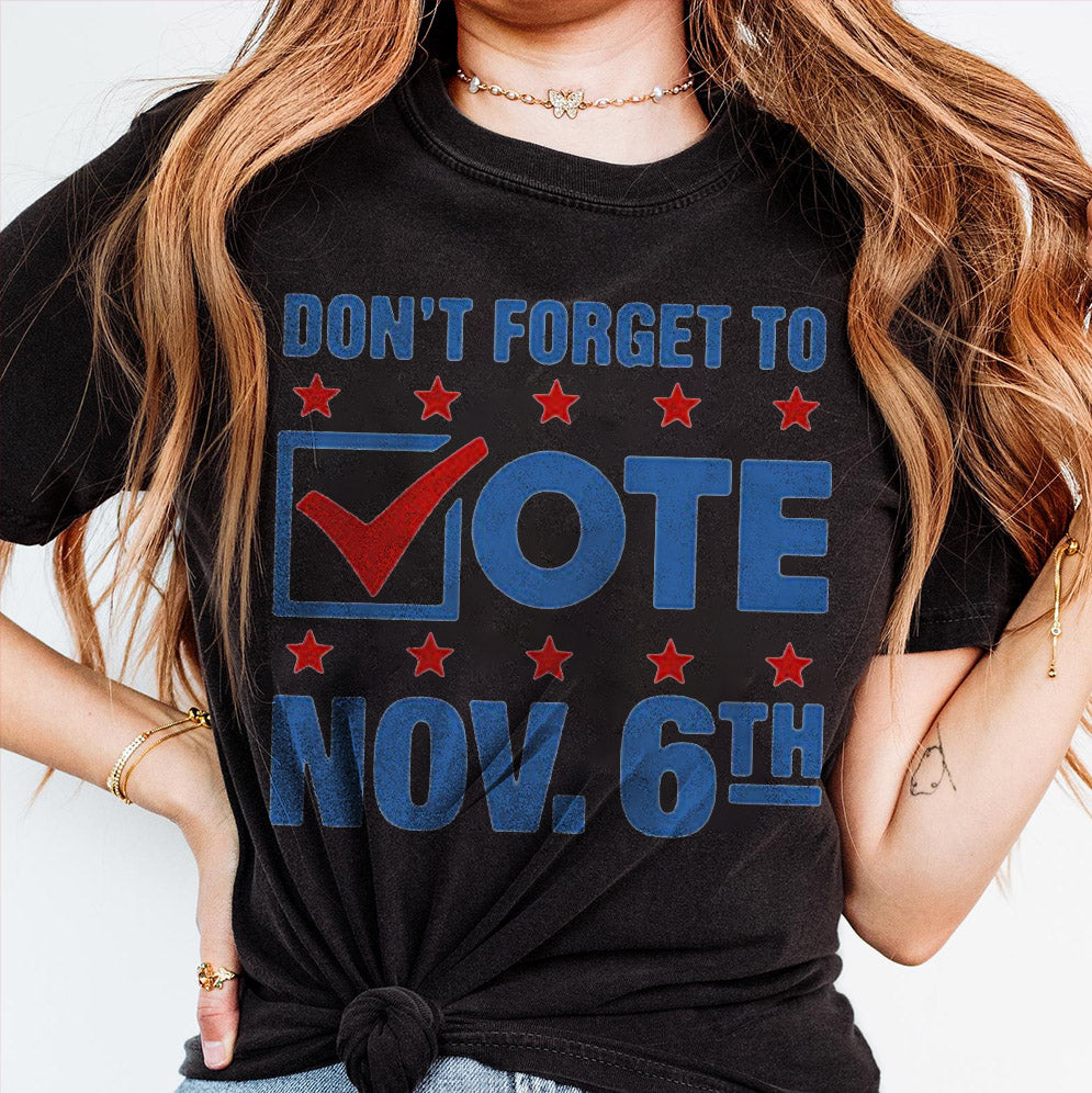 Don?t Forget To Vote Nov 6th Shirt, Sweatshirt, Hoodie And Tanktop