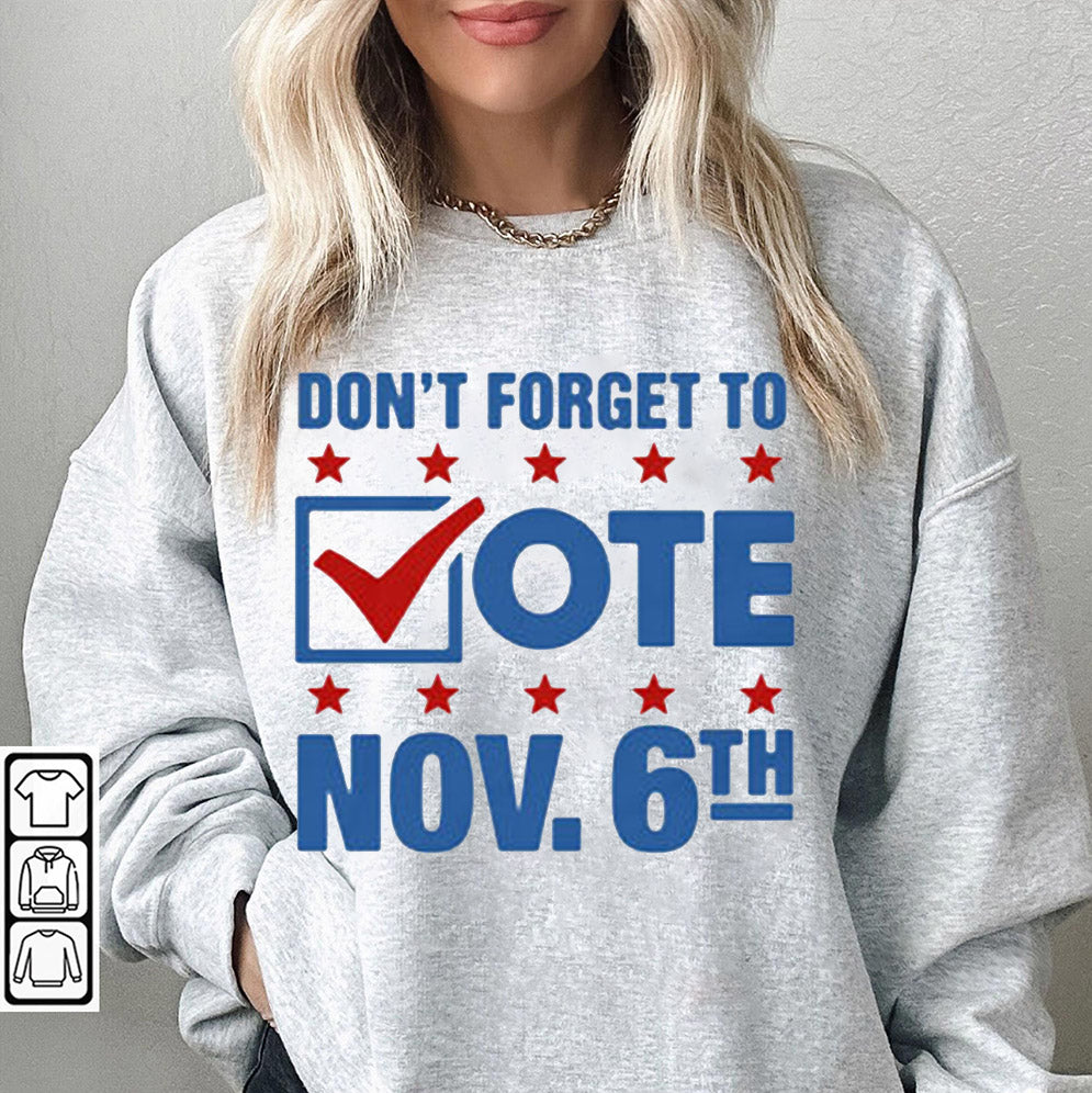 Don?t Forget To Vote Nov 6th Shirt, Sweatshirt, Hoodie And Tanktop