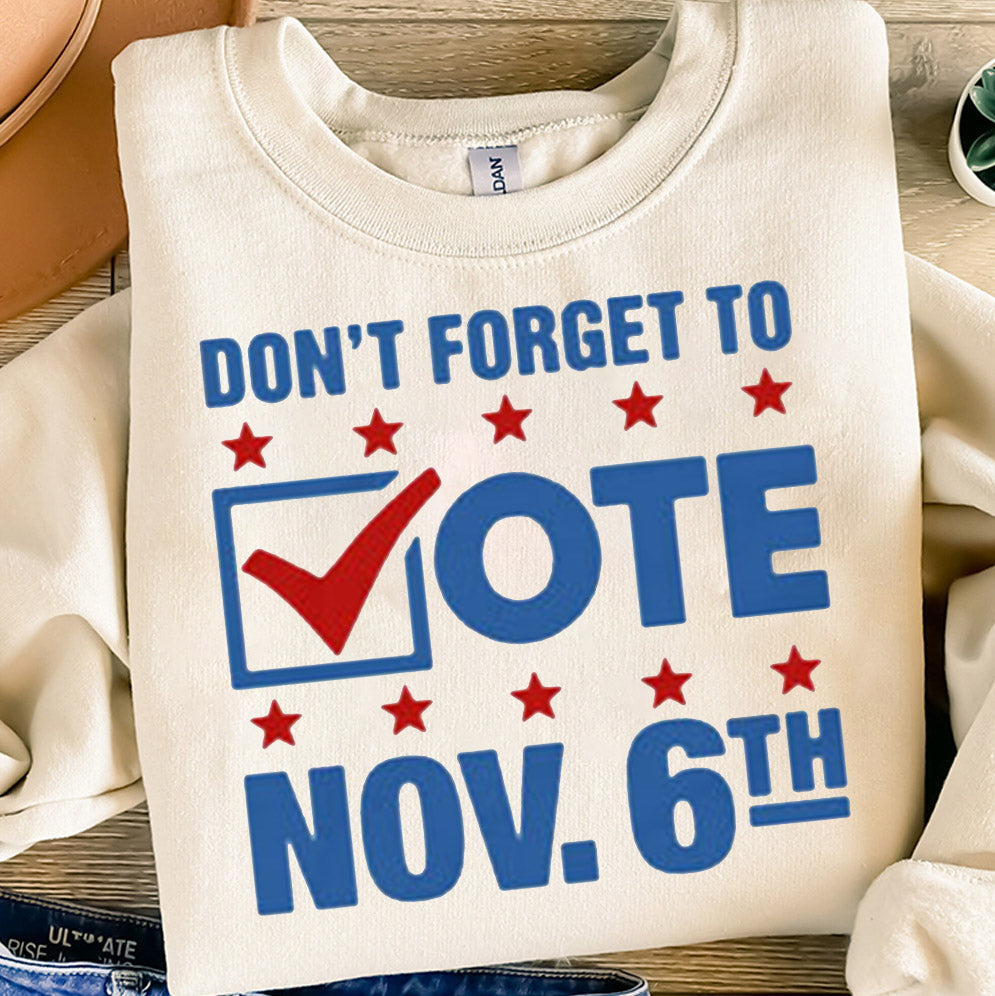 Don?t Forget To Vote Nov 6th Shirt, Sweatshirt, Hoodie And Tanktop