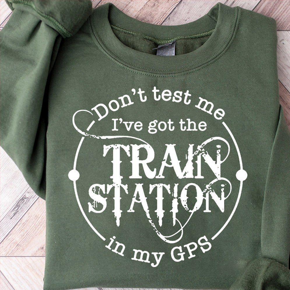 Dont Test Me Ive Got The Train Station In My Gps Shirt, Sweatshirt, Hoodie And Tank Top