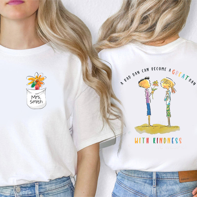 Personalized A Bad Day Can Become A Great Day With Kindness Teacher Two Sided T-Shirt 2MAT88