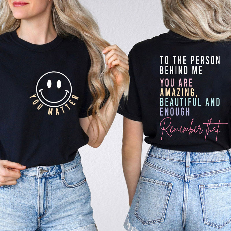 To The Person Behind You Are Enough Remember That Teacher Two Sided T-Shirt 2MAT88