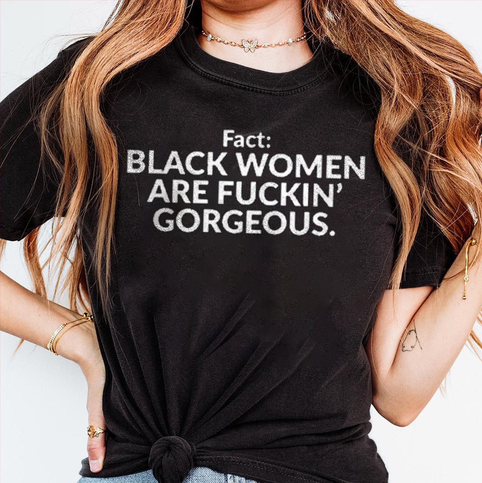 Fact Black Women Are Fuckin Gorgeous T-Shirts, Sweatshirt, Hoodie