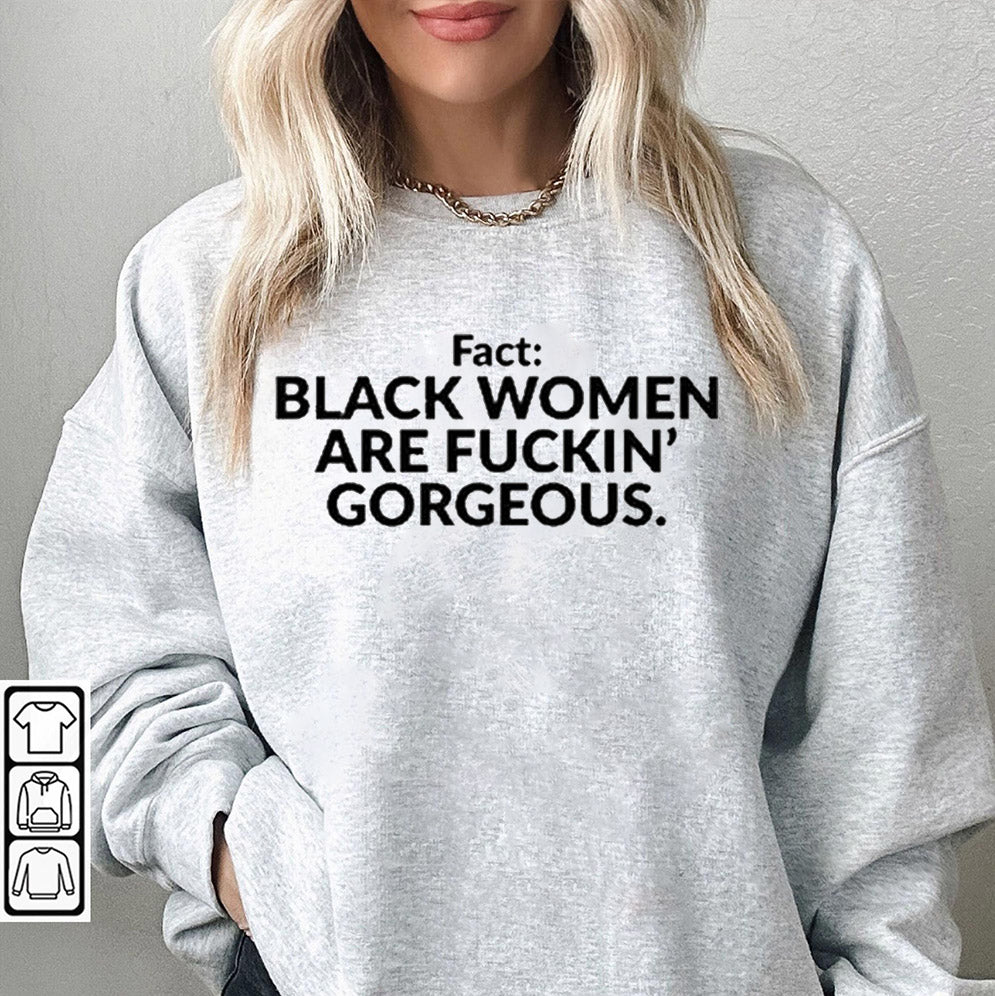 Fact Black Women Are Fuckin Gorgeous T-Shirts, Sweatshirt, Hoodie