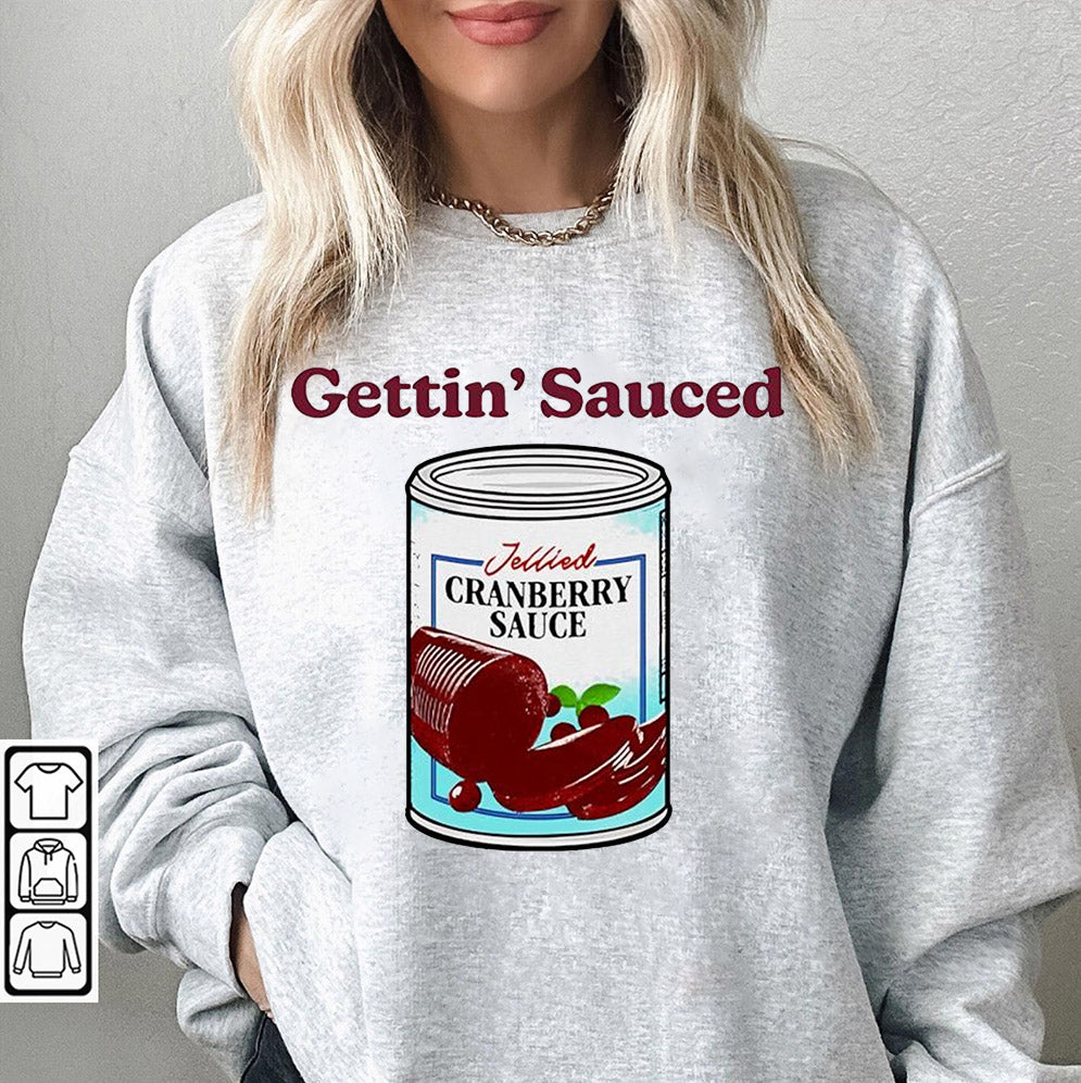 Gettin' Sauced Jellied Cranberry Sauced T-Shirts, Sweatshirt, Hoodie