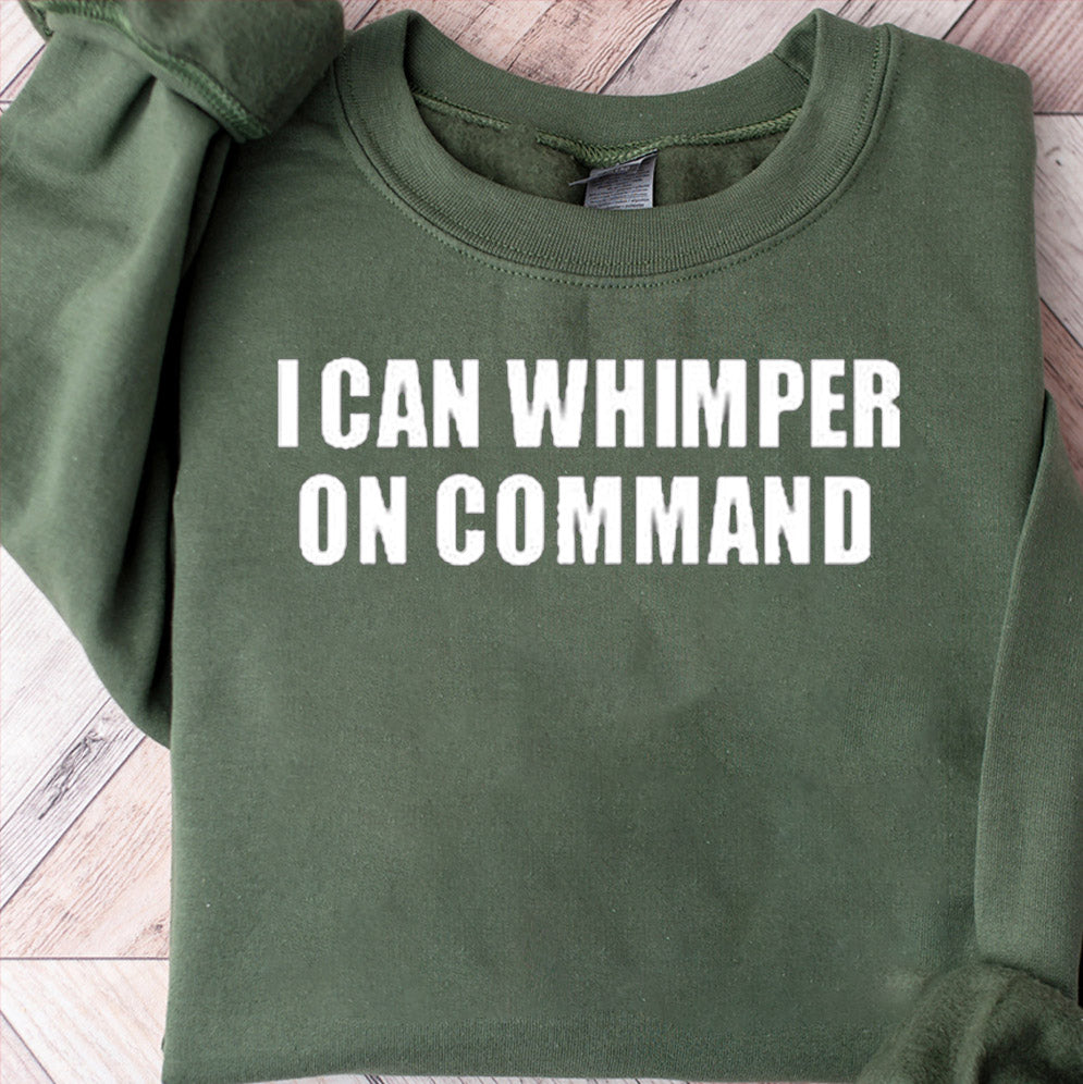 I Can Whimper On Command Shirt, Sweatshirt, Hoodie And Tank Top