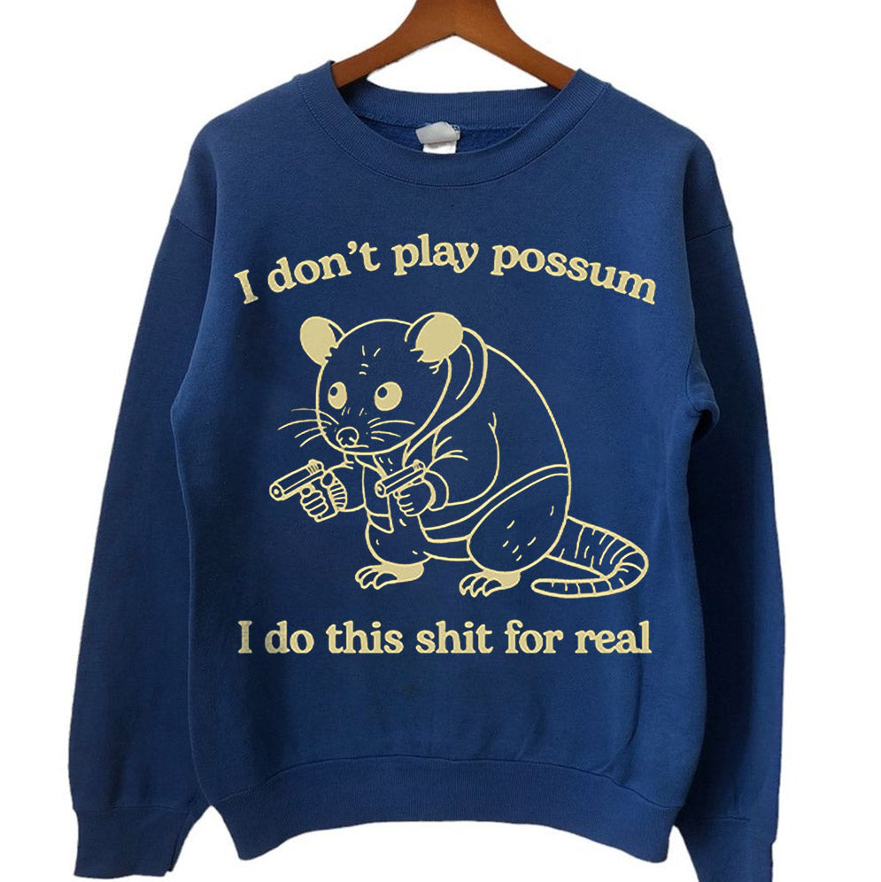 I Don't Play Possum I Do This Shit For Real Shirt, Sweatshirt, Hoodie