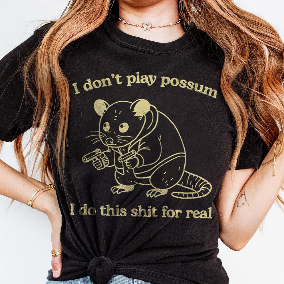 I Don't Play Possum I Do This Shit For Real Shirt, Sweatshirt, Hoodie