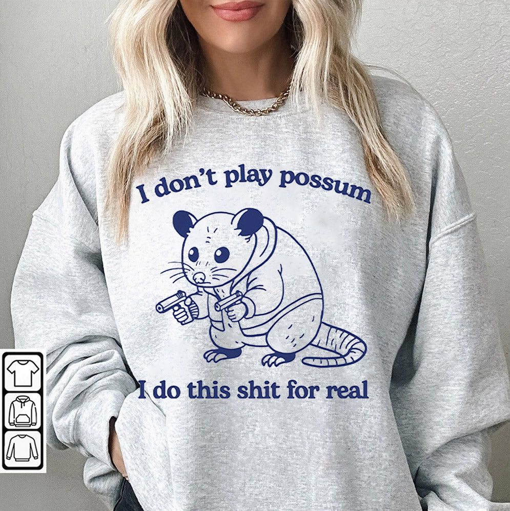 I Don't Play Possum I Do This Shit For Real Shirt, Sweatshirt, Hoodie
