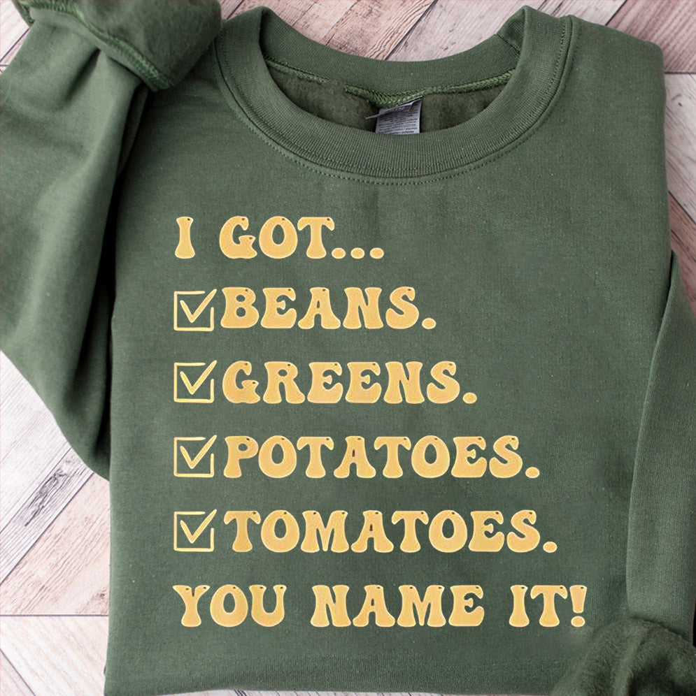 I got beans greens potatoes tomatoes you name it shirt, Sweatshirt, Hoodie And Tanktop