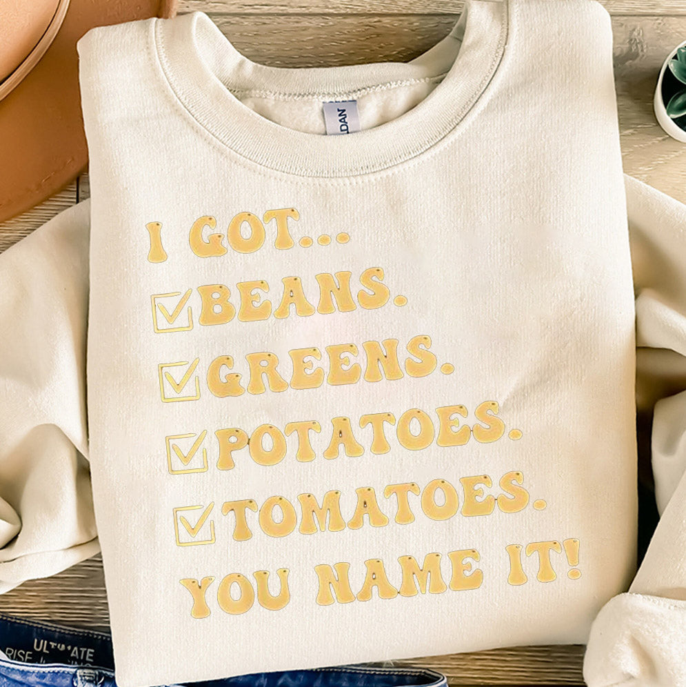 I got beans greens potatoes tomatoes you name it shirt, Sweatshirt, Hoodie And Tanktop