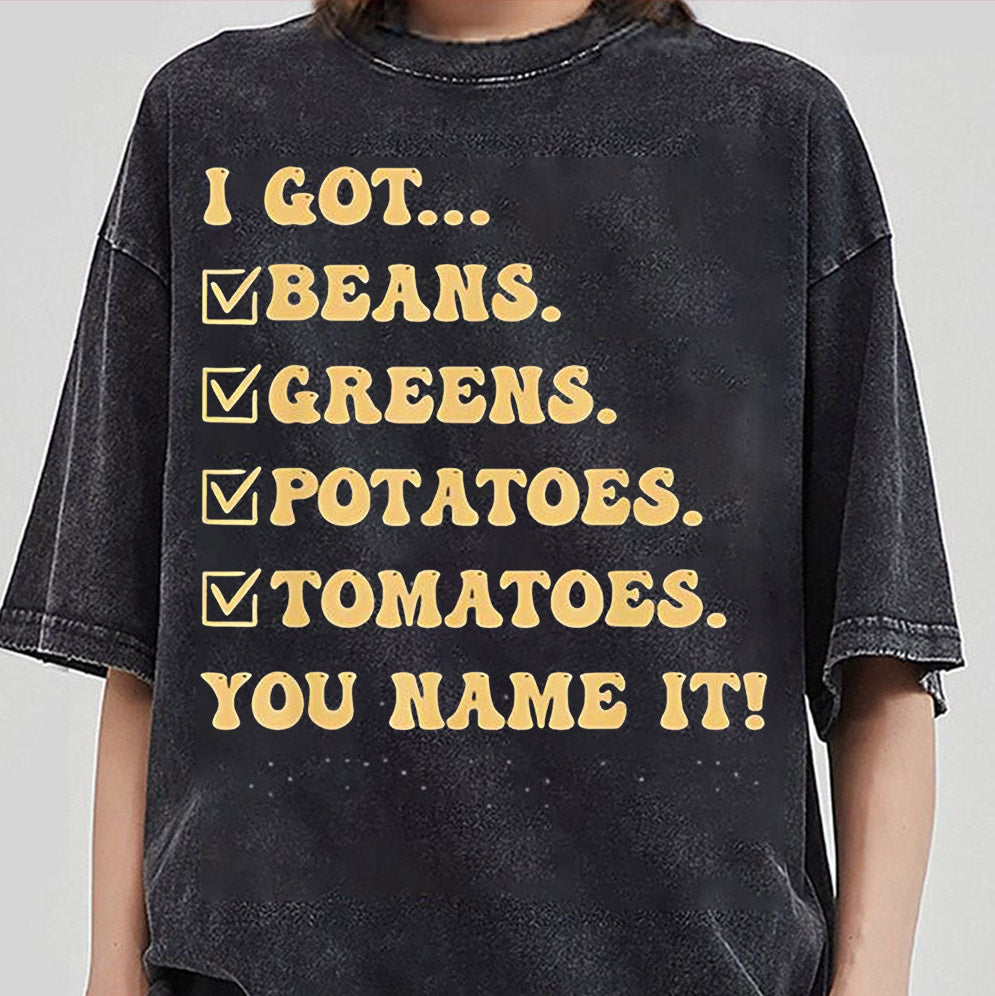 I got beans greens potatoes tomatoes you name it shirt, Sweatshirt, Hoodie And Tanktop
