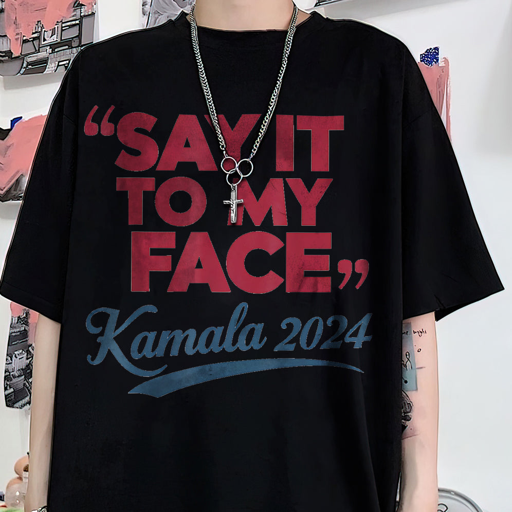 If You've Got Something To Say Shirt, Say It To My Face T-shirt, Harris Tee, Support For Kamala Harris 2024 Shirt V5, Madam President Tee