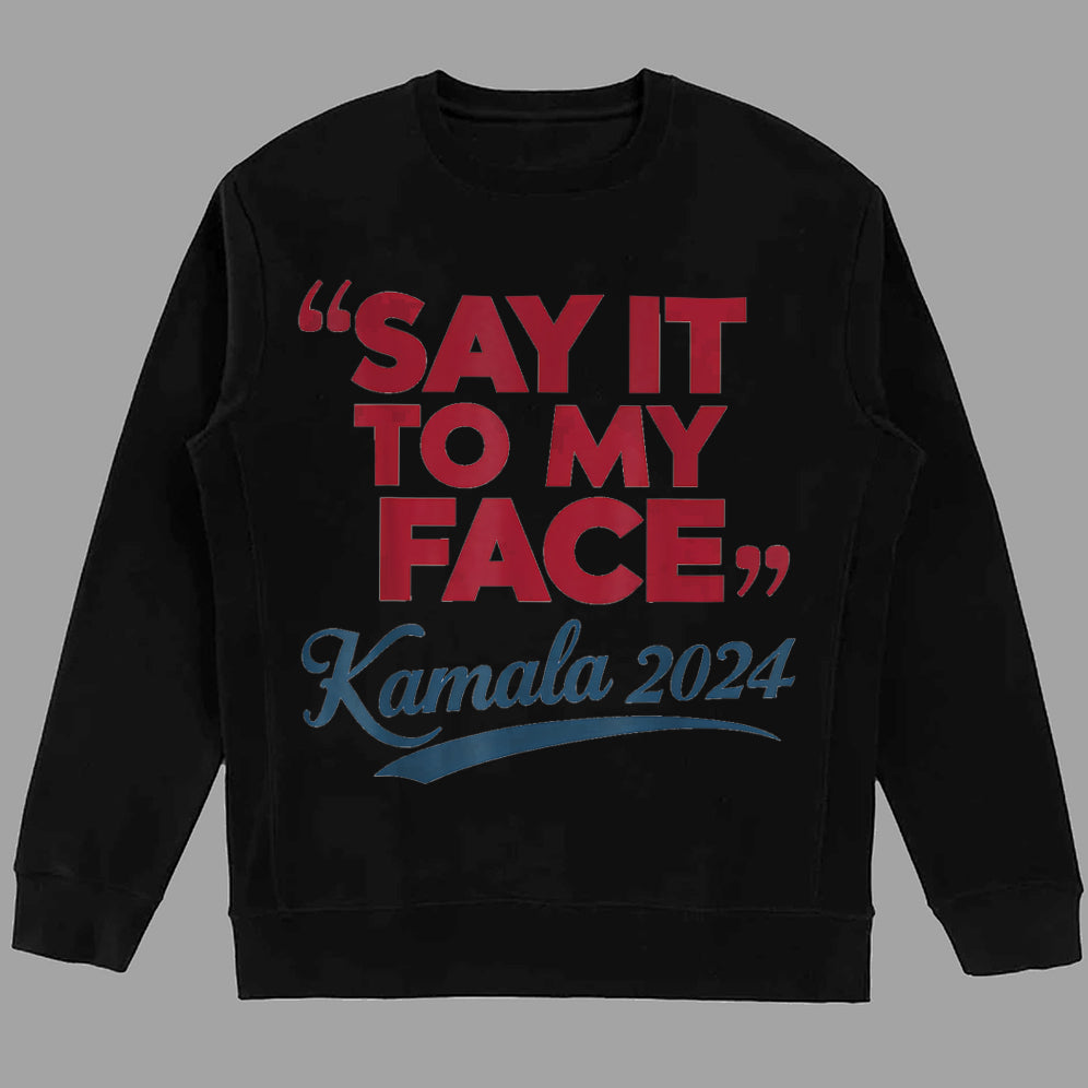 If You've Got Something To Say Shirt, Say It To My Face T-shirt, Harris Tee, Support For Kamala Harris 2024 Shirt V5, Madam President Tee
