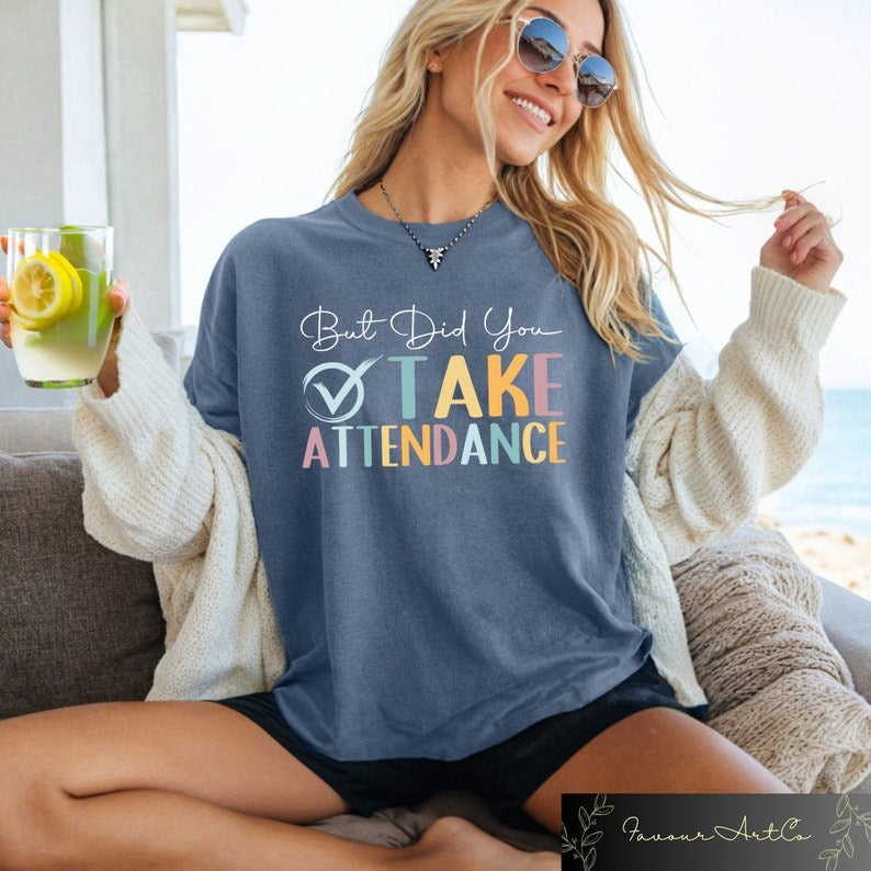 But Did You Take Attendance Tshirt, Back To School Outfit, Teacher Tshirt, First Day Of School, School Staff Gift, School Secretary Tee TD0708