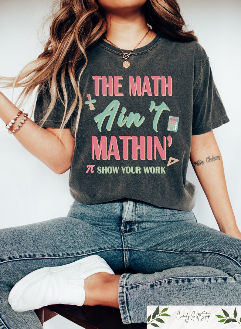 Funny Math Teacher Shirt, The Math Ain't Mathin Meme Shirt, Show Your Work Math Teacher Tee, Funny Math Pun Shirt, Funny Math Teacher Gift TD1308 14