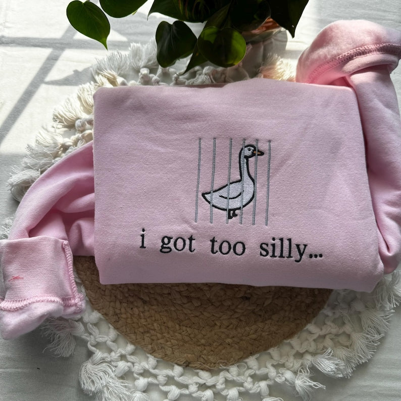 I Got Too Silly Embroidered Sweatshirt - Silly Goose Shirt EM1709S