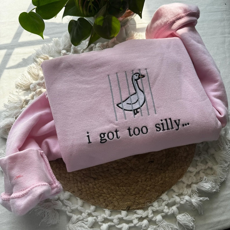 I Got Too Silly Embroidered Sweatshirt - Silly Goose Shirt EM1709S