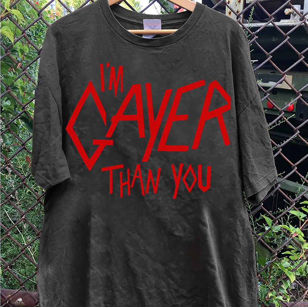 I?m Gayer Than You T-Shirt, Sweatshirt, Hoodie, Trending Shirt