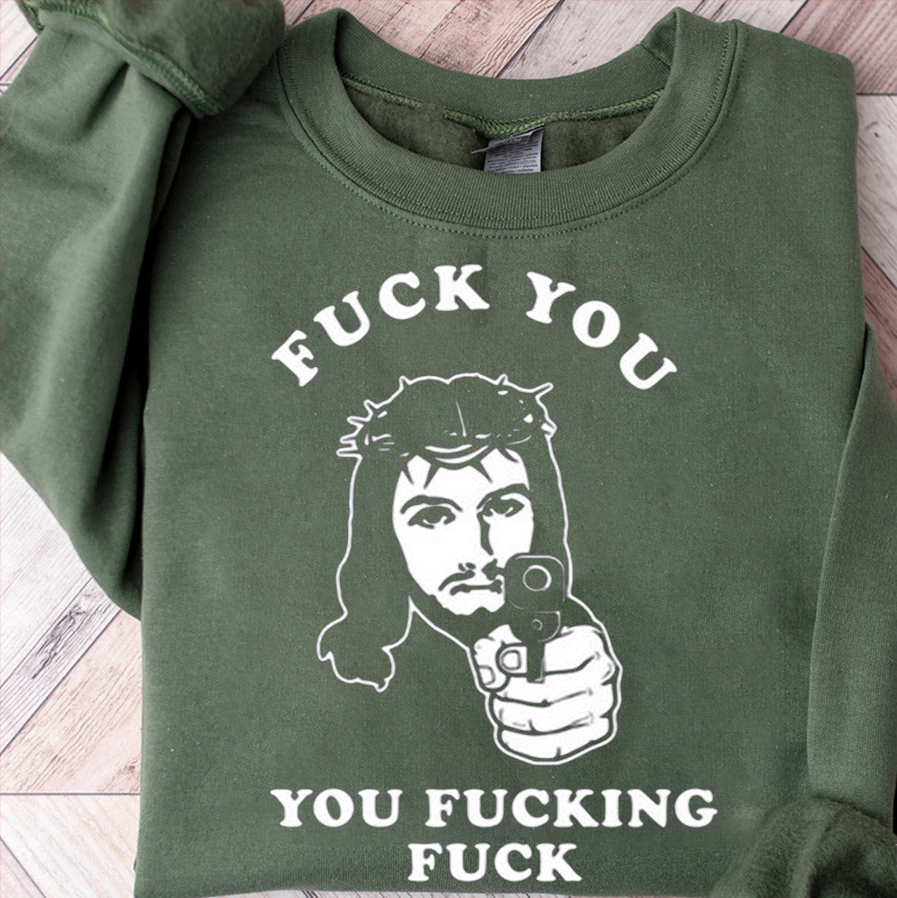 Jesus Fuck You You Fucking Fuck Shirt, Sweatshirt, Hoodie