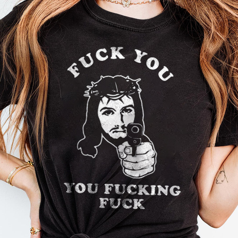 Jesus Fuck You You Fucking Fuck Shirt, Sweatshirt, Hoodie