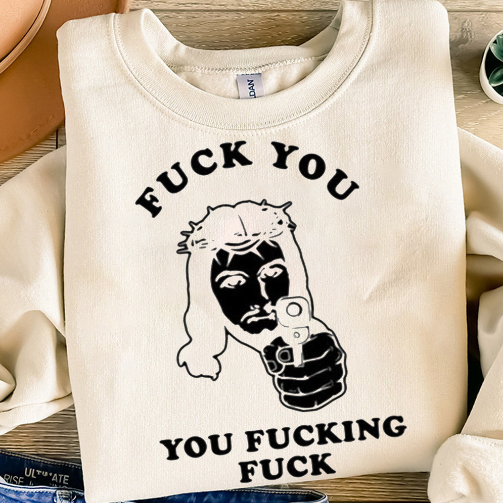 Jesus Fuck You You Fucking Fuck Shirt, Sweatshirt, Hoodie
