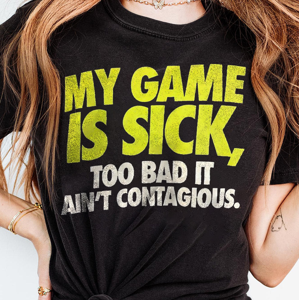 My game is sick too bad it aint contagious shirt, Sweatshirt, Hoodie And Tank Top