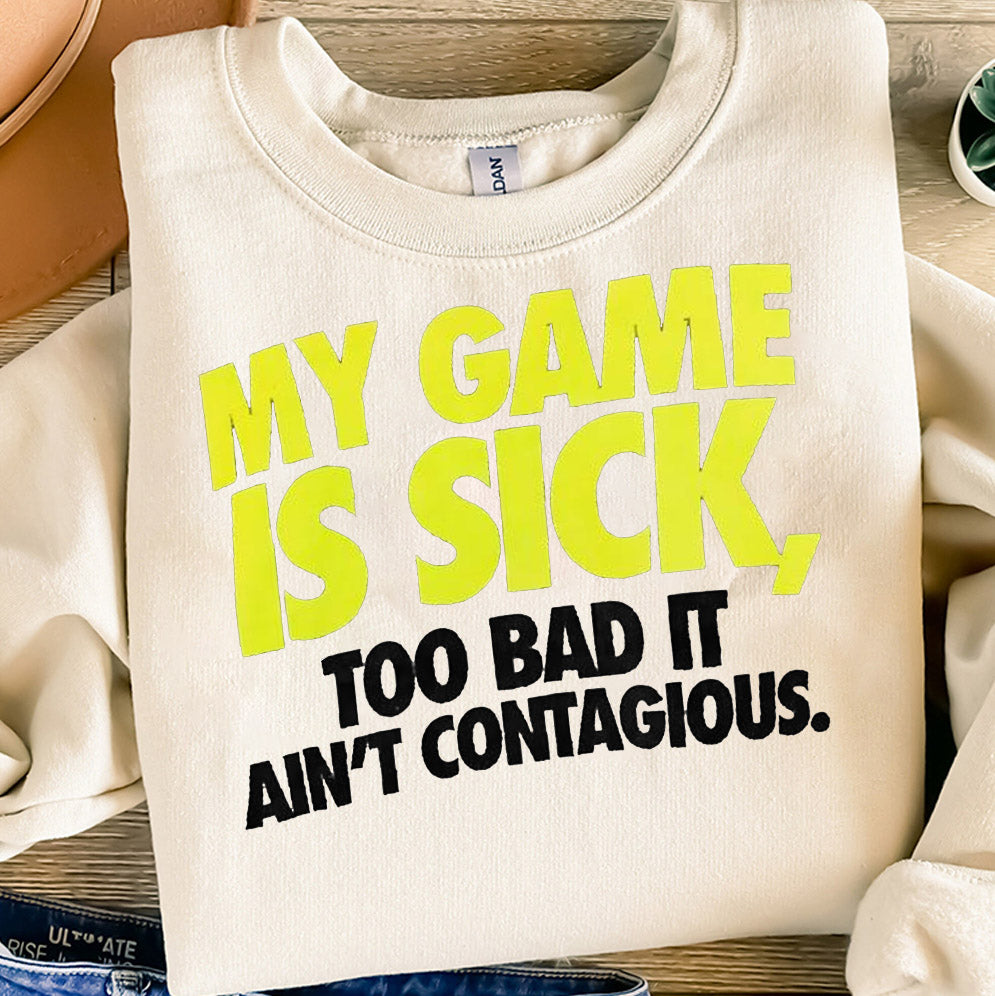 My game is sick too bad it aint contagious shirt, Sweatshirt, Hoodie And Tank Top