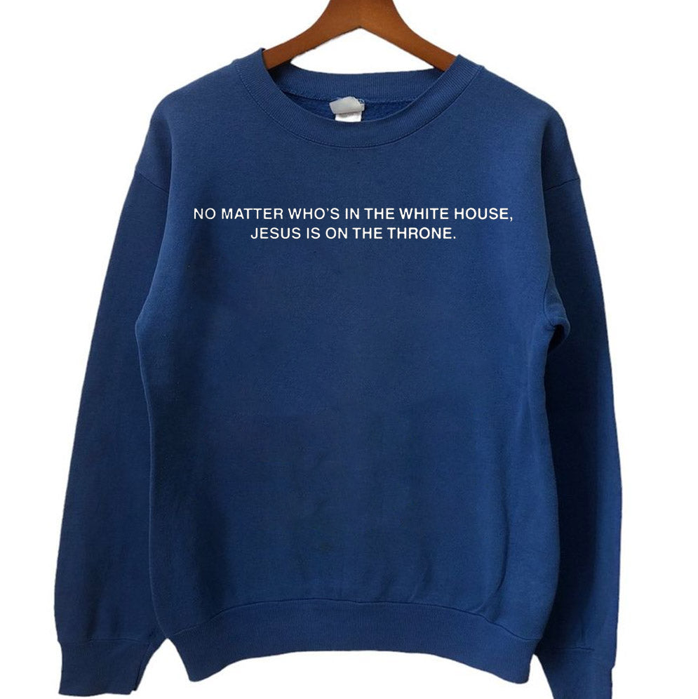 No matter who's in the white house Jesus is on the throne T-Shirts, Sweatshirt, Hoodie