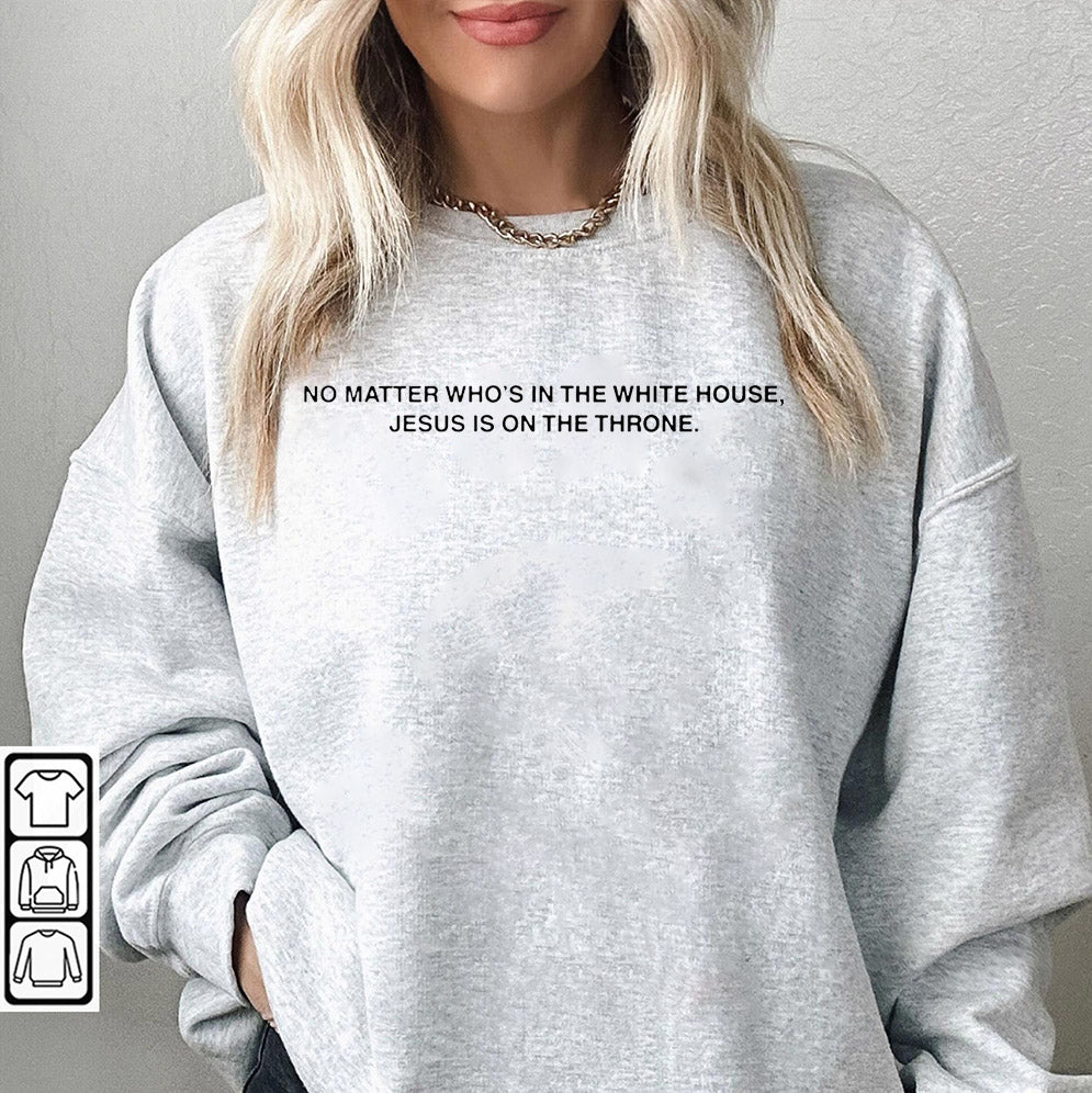 No matter who's in the white house Jesus is on the throne T-Shirts, Sweatshirt, Hoodie