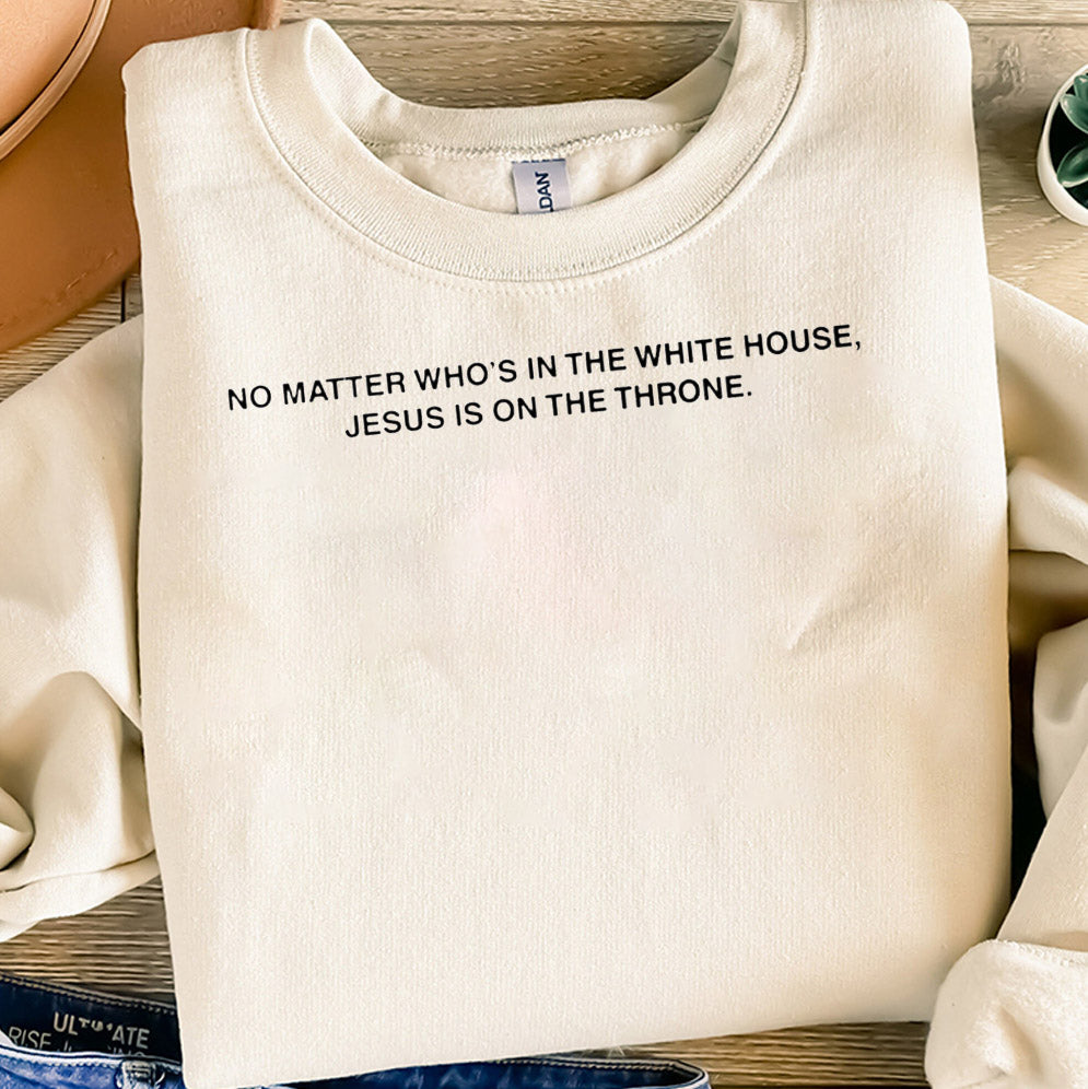 No matter who's in the white house Jesus is on the throne T-Shirts, Sweatshirt, Hoodie
