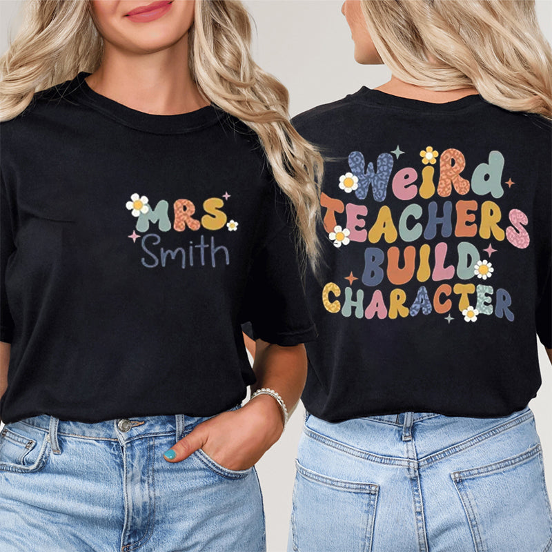 Personalized Name Weird Teacher Build Character Teacher Two Sided T-Shirt 2MAT88