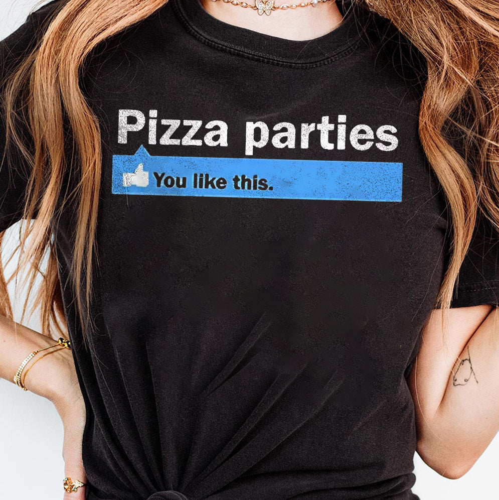 Pizza parties you like this shirt, Sweatshirt, Hoodie And Tank Top