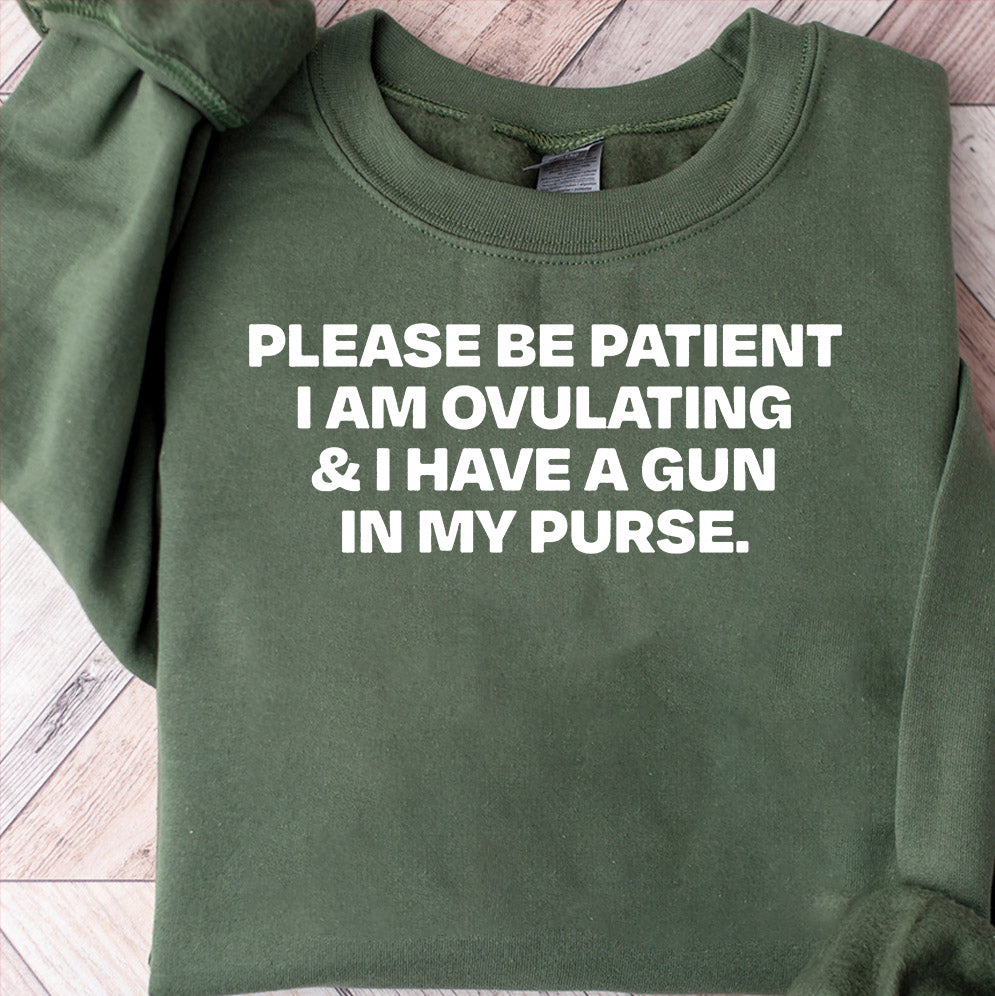 Please Be Patient I Am Ovulating & I Have A Gun In My Purse T-Shirts, Sweatshirt, Hoodie