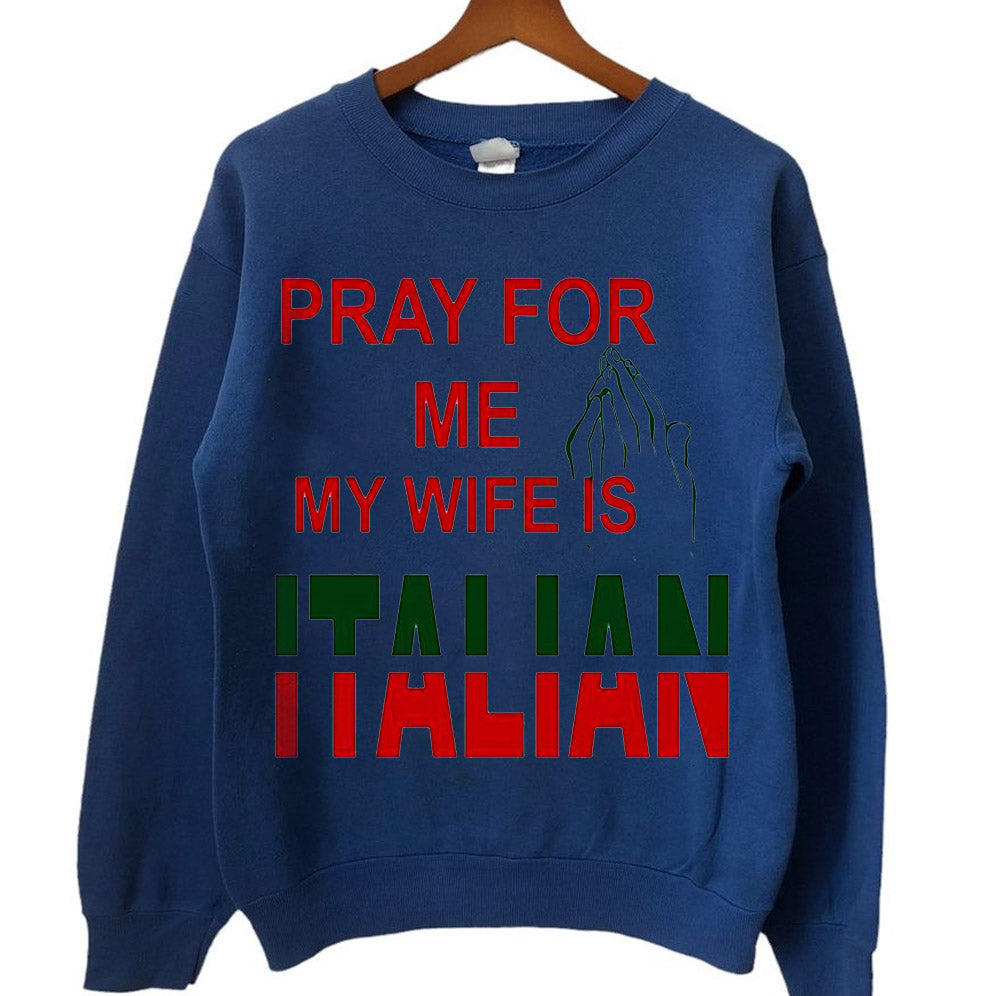 Pray for me my wife is Italian T-Shirts, Sweatshirt, Hoodie