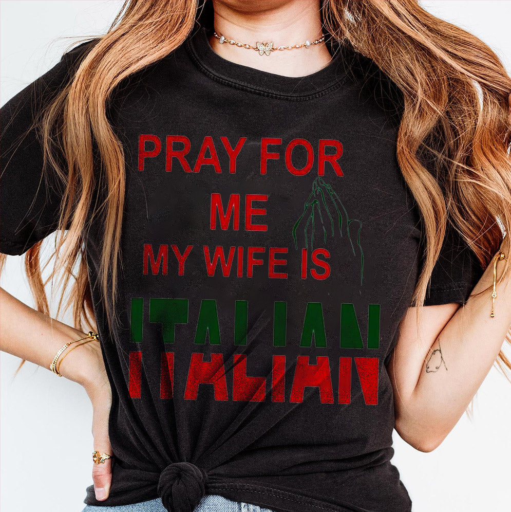 Pray for me my wife is Italian T-Shirts, Sweatshirt, Hoodie