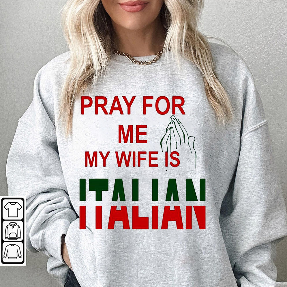 Pray for me my wife is Italian T-Shirts, Sweatshirt, Hoodie