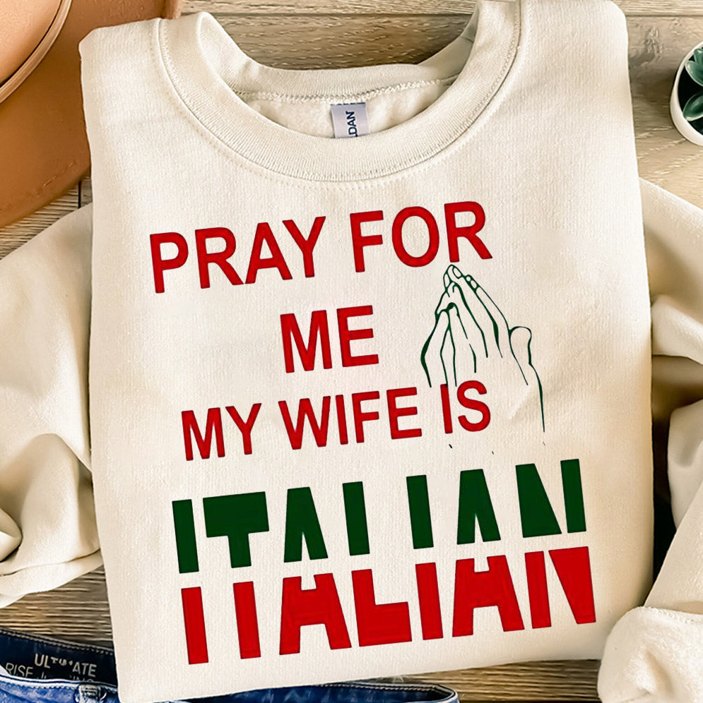 Pray for me my wife is Italian T-Shirts, Sweatshirt, Hoodie