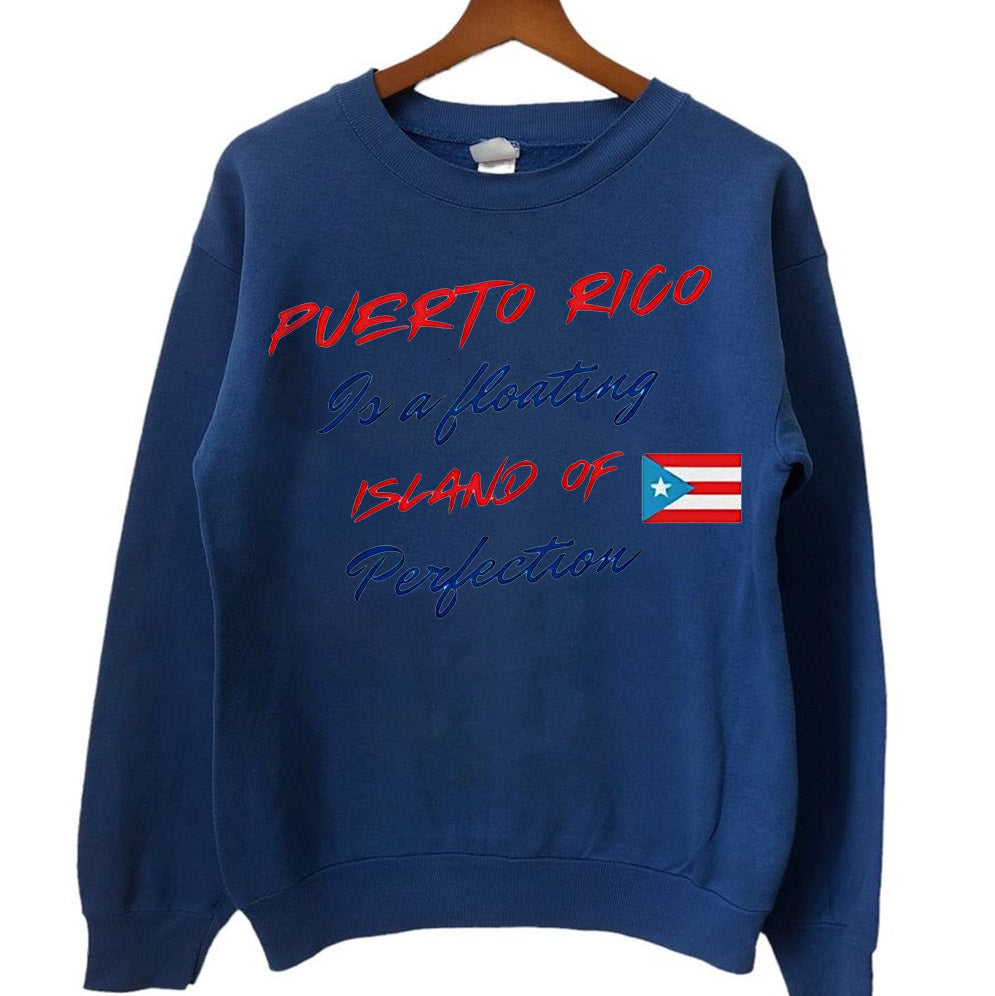 Puerto Rico is a floating island of perfection T-Shirts, Sweatshirt, Hoodie