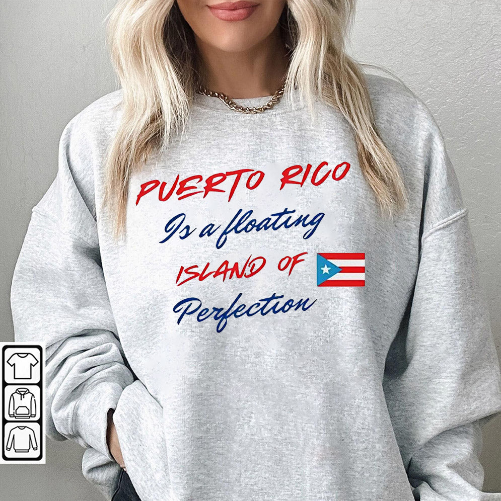Puerto Rico is a floating island of perfection T-Shirts, Sweatshirt, Hoodie