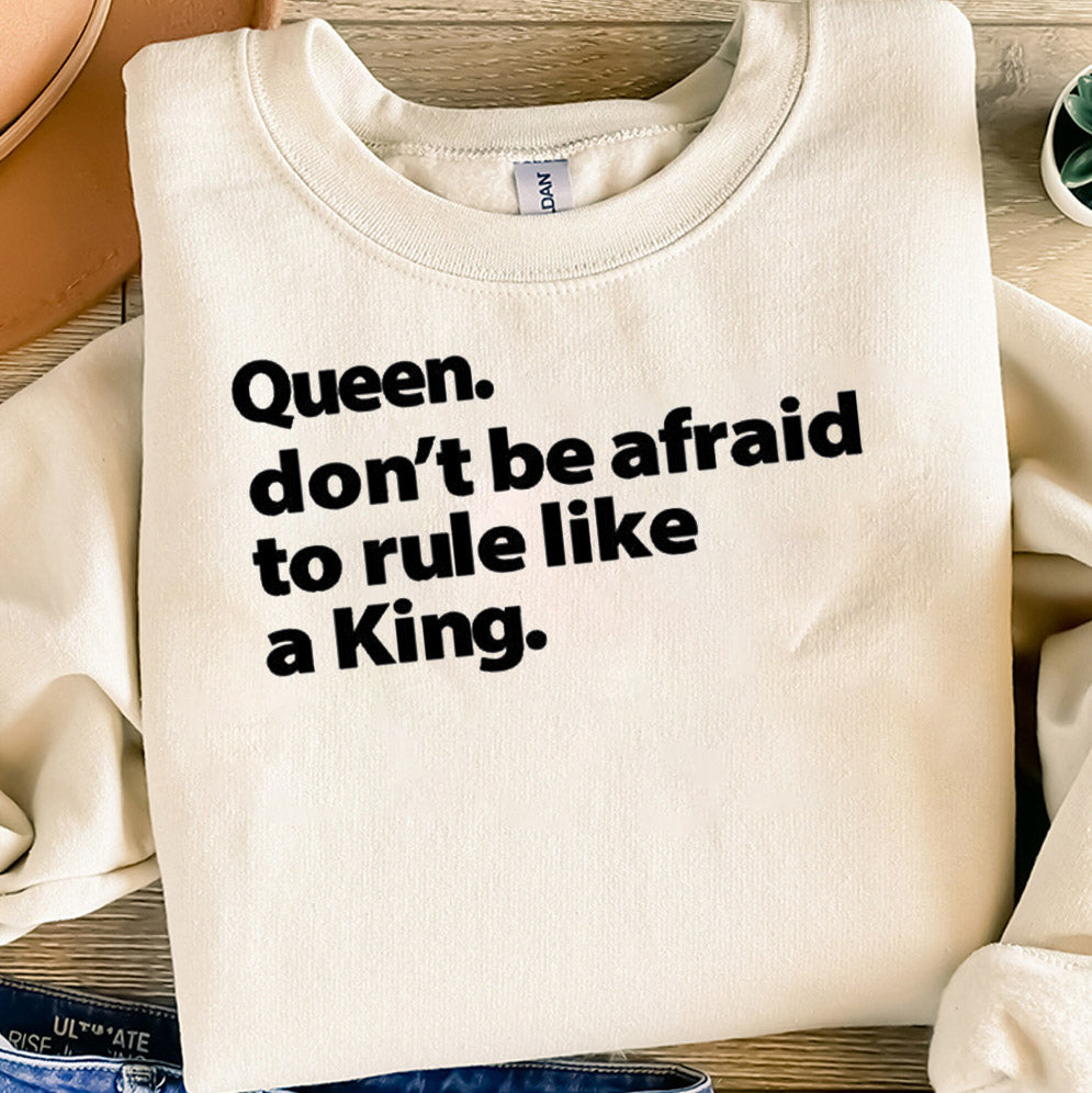 Queen don't be afraid to rule like a king Shirt, Sweatshirt, Hoodie And TankTop