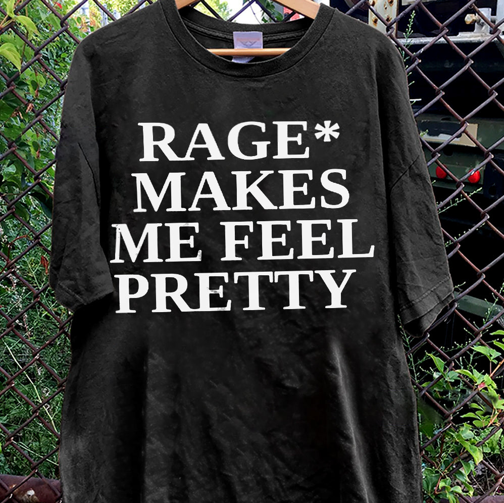 Rage Makes Me Feel Pretty T Shirt, Sweatshirt, Hoodie, Tank Top, Trending Shirt