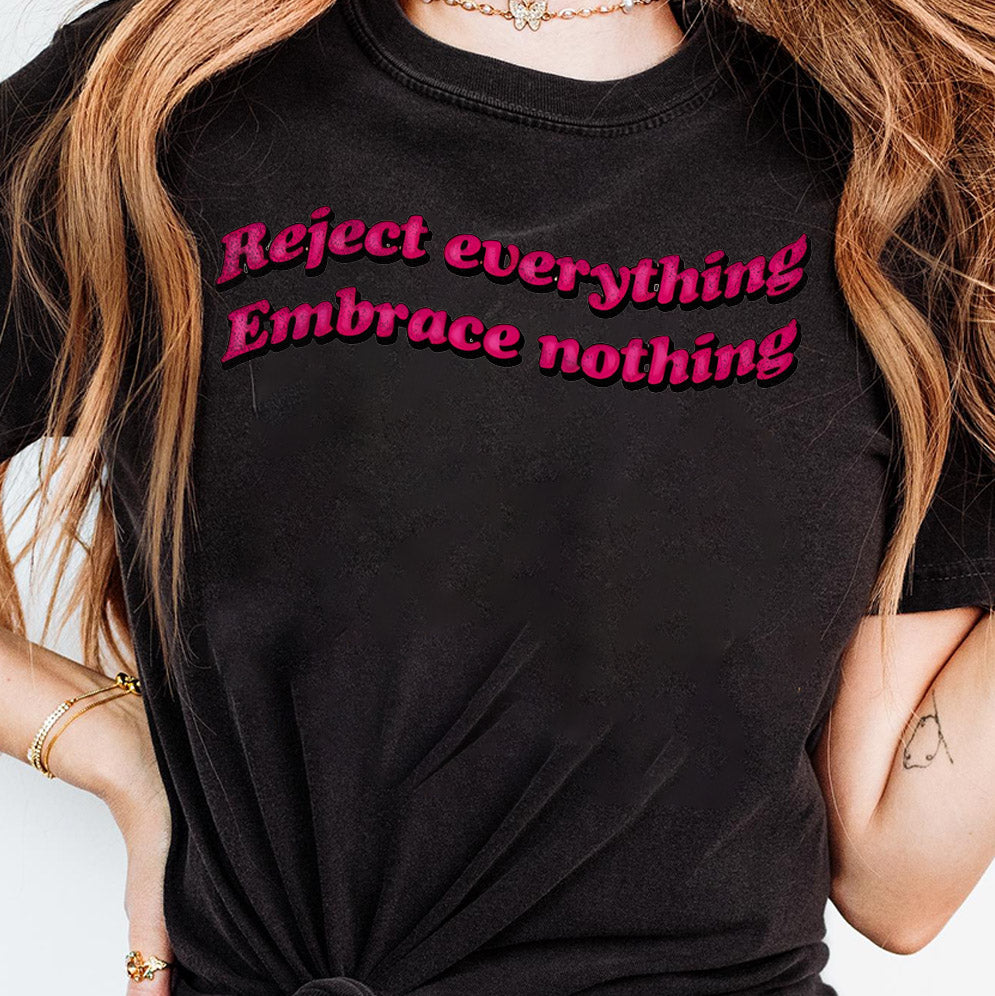 Reject everything. embrace nothing shirt, Sweatshirt, Hoodie And Tank Top