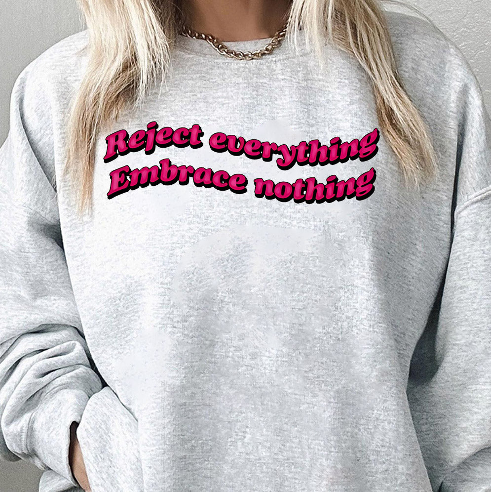 Reject everything. embrace nothing shirt, Sweatshirt, Hoodie And Tank Top