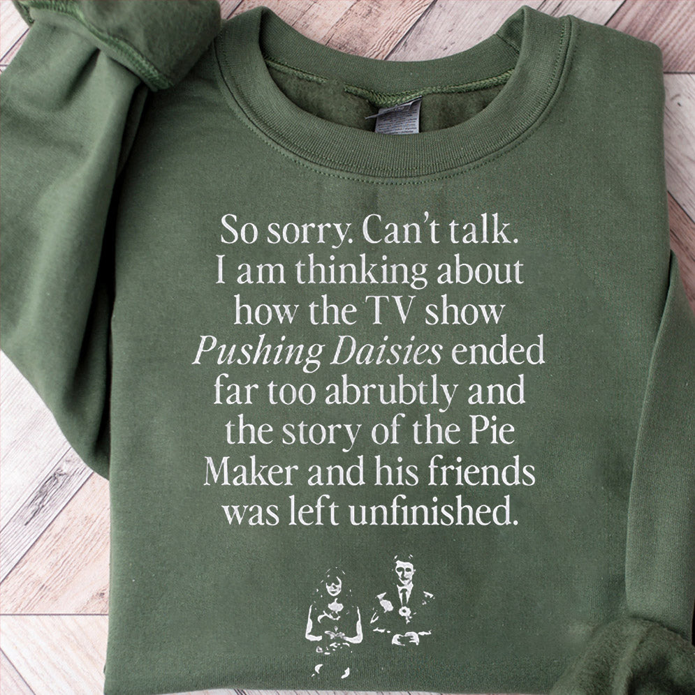 So Sorry Can?t Talk I Am Thinking About How The Tv Show Pushing Daisies Shirt, Sweatshirt, Hoodie And Tank Top